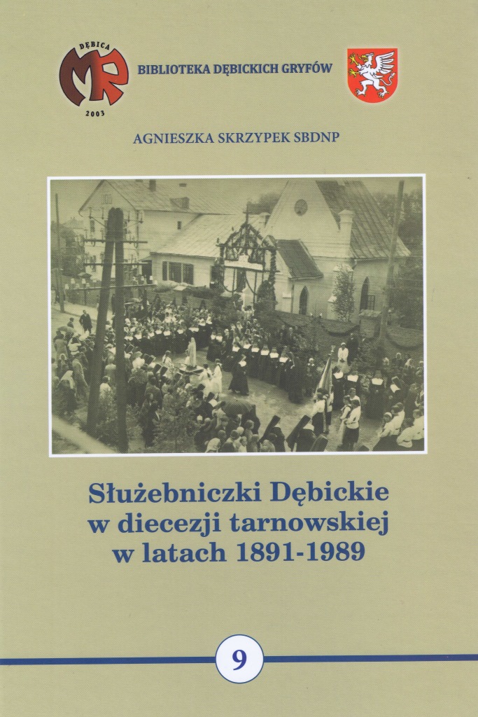 Służebniczki Dębickie w diecezji tarnowskiej w latach 1891-1989 Agnieszka Skrzypek SBDNP