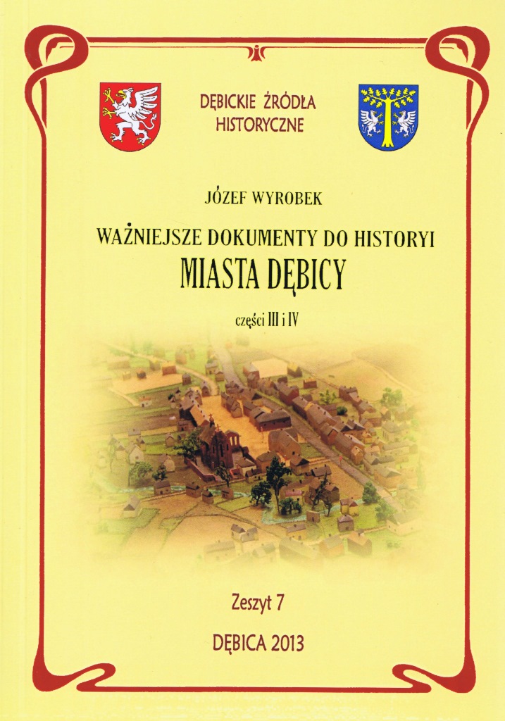 Ważniejsze Dokumenty Do Historyi Miasta Dębicy  Część III i IV Józef Wyrobek